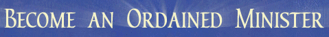 Become an Ordained Minister legally, quickly, perform a wedding marriage, start a church, spiritual counseling practice. Online ordination legal in all 50 States